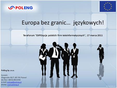 Europa bez granic… PolEng Sp. z o.o. Kontakt: Głogowska 82/7, 60-741 Poznań tel./fax: +48 61 6611556   strona: