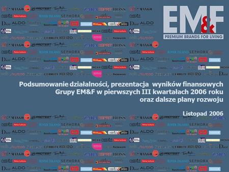 Podsumowanie działalności, prezentacja wyników finansowych Grupy EM&F w pierwszych III kwartałach 2006 roku oraz dalsze plany rozwoju.