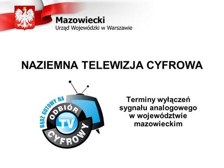 NAZIEMNA TELEWIZJA CYFROWA Terminy wyłączeń sygnału analogowego w województwie mazowieckim.