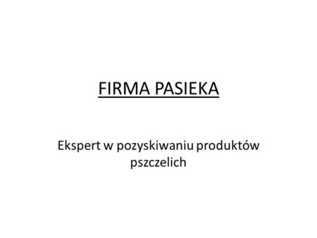 FIRMA PASIEKA Ekspert w pozyskiwaniu produktów pszczelich.