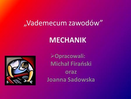 MECHANIK Opracowali: Michał Firański oraz Joanna Sadowska