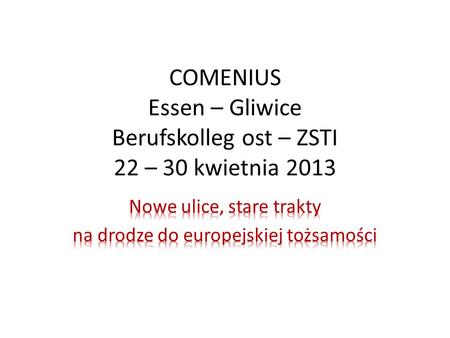 COMENIUS Essen – Gliwice Berufskolleg ost – ZSTI 22 – 30 kwietnia 2013.