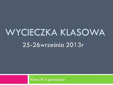 Wycieczka klasowa 25-26września 2013r Klasa III A gimnazjum.