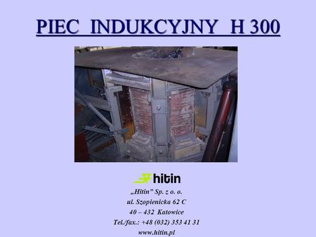 PIEC INDUKCYJNY H 300 „Hitin” Sp. z o. o. ul. Szopienicka 62 C