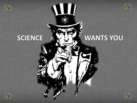 SCIENCE WANTS YOU.