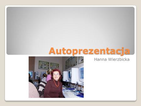 Autoprezentacja Hanna Wierzbicka.