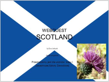 WEBQUEST SCOTLAND Przeznaczony jest dla uczniów klasy I