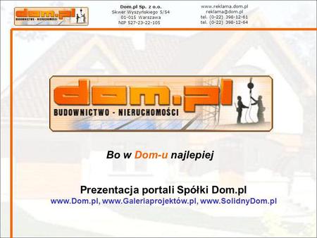 Bo w Dom-u najlepiej Dom.pl Sp. z o.o. Skwer Wyszyńskiego 5/54 01-015 Warszawa NIP 527-23-22-105  tel. (0-22) 398-12-61.