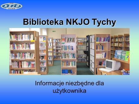 Biblioteka NKJO Tychy Informacje niezbędne dla użytkownika.