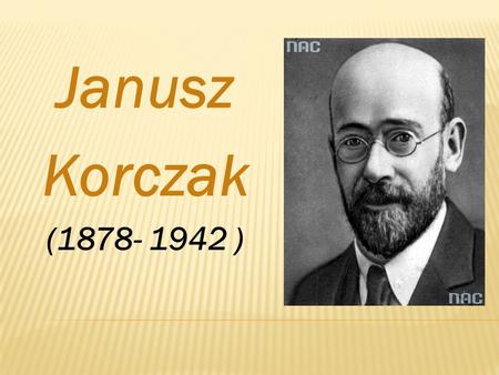 Janusz Korczak (1878- 1942 ).
