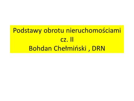 Podstawy obrotu nieruchomościami cz. II Bohdan Chełmiński , DRN
