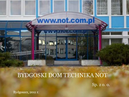 BYDGOSKI DOM TECHNIKA NOT Sp. z o. o. Bydgoszcz, 2011 r.