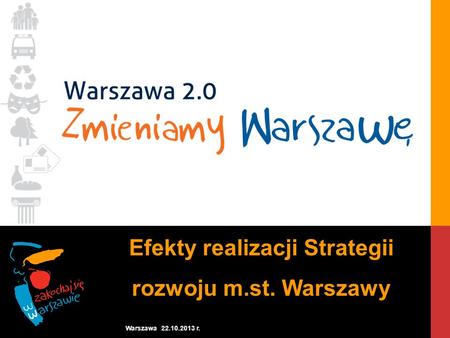 Efekty realizacji Strategii rozwoju m.st. Warszawy Warszawa 22.10.2013 r.