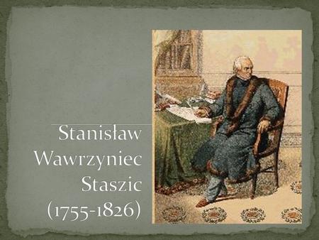 Stanisław Wawrzyniec Staszic ( )