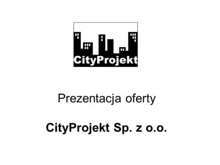 Prezentacja oferty CityProjekt Sp. z o.o.. Kim jesteśmy? CityProjekt Sp. z o.o. to biuro architektoniczno-budowlane, które wykonuje: Projekty indywidualne.