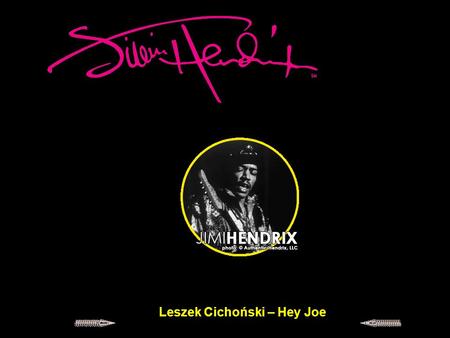 Leszek Cichoński – Hey Joe 27 listopada 194227 listopada 1942 W Seattle urodził się Jimi Hendrix - wokalista, gitarzysta, kompozytor, muzyk rockowy wszech.