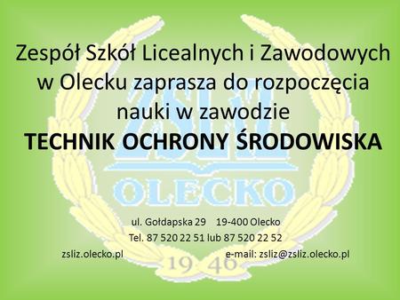 Zsliz.olecko.pl e-mail: zsliz@zsliz.olecko.pl Zespół Szkół Licealnych i Zawodowych w Olecku zaprasza do rozpoczęcia nauki w zawodzie TECHNIK OCHRONY ŚRODOWISKA.