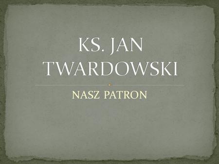 KS. JAN TWARDOWSKI NASZ PATRON.