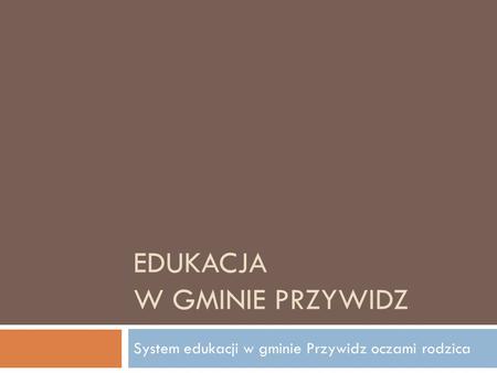 EDUKACJA W GMINIE PRZYWIDZ System edukacji w gminie Przywidz oczami rodzica.