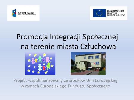 Promocja Integracji Społecznej na terenie miasta Człuchowa Projekt współfinansowany ze środków Unii Europejskiej w ramach Europejskiego Funduszu Społecznego.