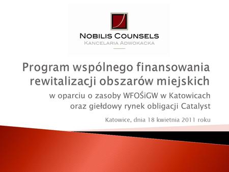 W oparciu o zasoby WFOŚiGW w Katowicach oraz giełdowy rynek obligacji Catalyst Katowice, dnia 18 kwietnia 2011 roku.