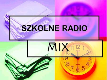 SZKOLNE RADIO MIX MIX. MIX MIX Szkolne radio powstało w roku 1998. Nabór do radia prowadzony jest, co roku. Kandydaci na szkolnych redaktorów mają za.