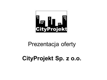 Prezentacja oferty CityProjekt Sp. z o.o.. Kim jesteśmy? CityProjekt Sp. z o.o. to biuro architektoniczno-budowlane, które wykonuje: Projekty indywidualne.
