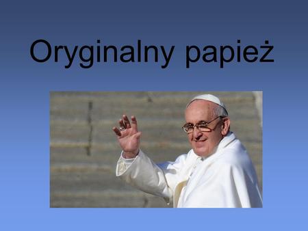 Oryginalny papież.