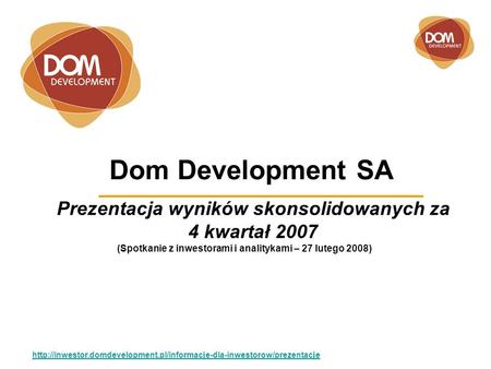 Dom Development SA Prezentacja wyników skonsolidowanych za 4 kwartał 2007  (Spotkanie.