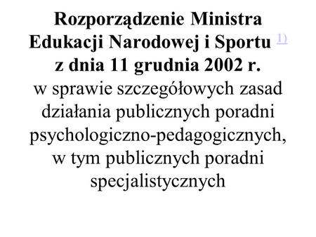 Rozporządzenie Ministra Edukacji Narodowej i Sportu 1) z dnia 11 grudnia 2002 r. w sprawie szczegółowych zasad działania publicznych poradni psychologiczno-pedagogicznych,