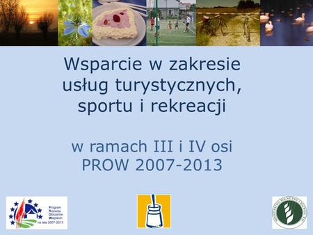 Wsparcie w zakresie usług turystycznych, sportu i rekreacji w ramach III i IV osi PROW 2007-2013.