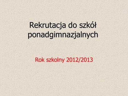 Rekrutacja do szkół ponadgimnazjalnych Rok szkolny 2012/2013.