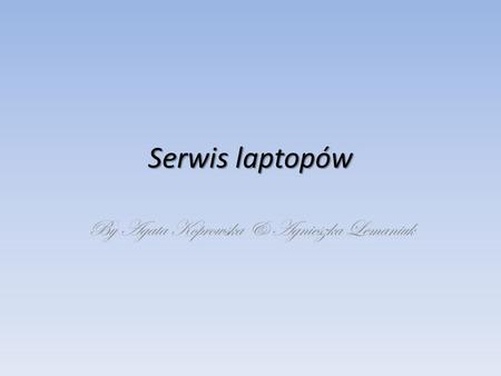 Serwis laptopów By Agata Koprowska & Agnieszka Lemaniuk.