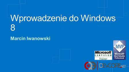 Wprowadzenie do Windows 8 Marcin Iwanowski. Agenda Podstawowe koncepcje Windows 8Wprowadzenie do Windows Run-timeWindows Store Zrozumiecie: W co Microsoft.