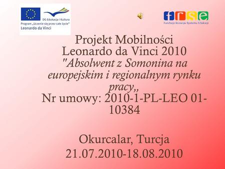 Projekt Mobilności Leonardo da Vinci 2010 Absolwent z Somonina na europejskim i regionalnym rynku pracy„ Nr umowy: 2010-1-PL-LEO 01-10384 Okurcalar,
