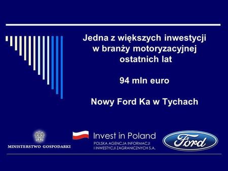Jedna z większych inwestycji w branży motoryzacyjnej ostatnich lat 94 mln euro Nowy Ford Ka w Tychach.