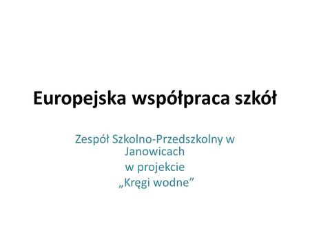 Europejska współpraca szkół Zespół Szkolno-Przedszkolny w Janowicach w projekcie Kręgi wodne.