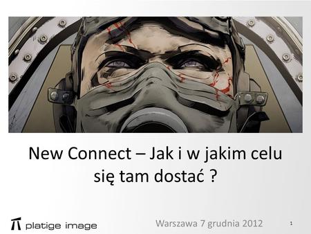 New Connect – Jak i w jakim celu się tam dostać ? Warszawa 7 grudnia 2012 1.