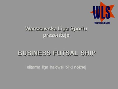 Warszawska Liga Sportu prezentuje BUSINESS FUTSAL SHIP elitarna liga halowej piłki nożnej.