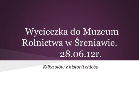 Wycieczka do Muzeum Rolnictwa w Śreniawie r.