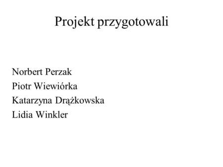 Projekt przygotowali Norbert Perzak Piotr Wiewiórka