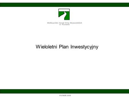 Wieloletni Plan Inwestycyjny Wielkopolski Zarząd Dróg Wojewódzkich w Poznaniu POZNAŃ 2008.