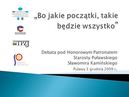 Debata pod Honorowym Patronatem Starosty Puławskiego Sławomira Kamińskiego Puławy 3 grudnia 2009 r.