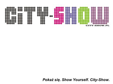 Pokaż się. Show Yourself. City-Show.. Lokalizacje.