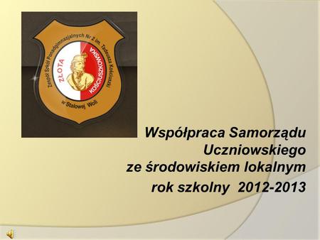 Współpraca Samorządu Uczniowskiego ze środowiskiem lokalnym rok szkolny 2012-2013.