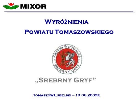 Powiatu Tomaszowskiego Srebrny Gryf Wyró ż nienia Tomaszów Lubelski – 19.06.2009r.