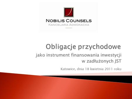 Jako instrument finansowania inwestycji w zadłużonych JST Katowice, dnia 18 kwietnia 2011 roku.