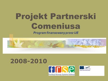 Projekt Partnerski Comeniusa Program finansowany przez UE 2008-2010.