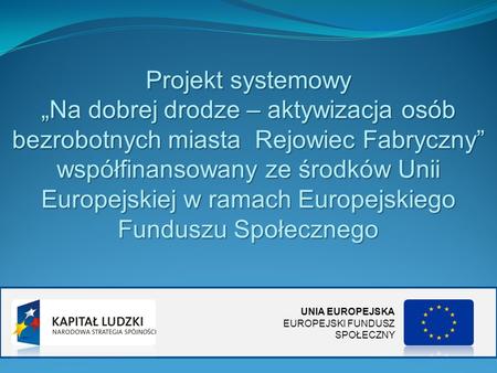 Projekt systemowy Na dobrej drodze – aktywizacja osób bezrobotnych miasta Rejowiec Fabryczny współfinansowany ze środków Unii Europejskiej w ramach Europejskiego.
