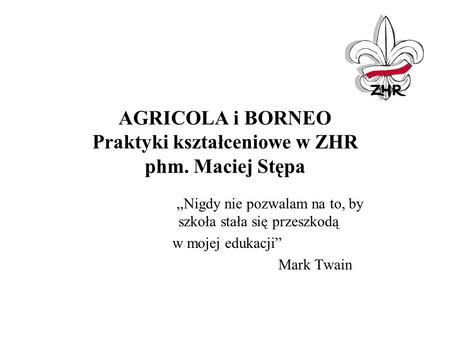 AGRICOLA i BORNEO Praktyki kształceniowe w ZHR phm. Maciej Stępa